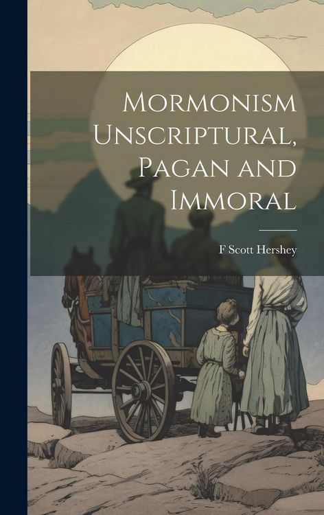 Produktbild: Mormonism Unscriptural, Pagan and Immoral
