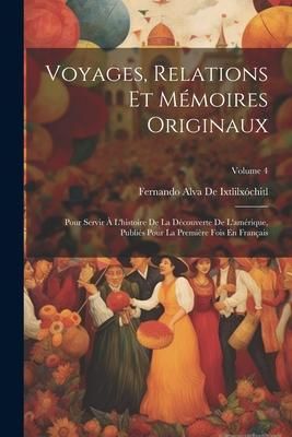 Produktbild: Voyages, Relations Et M&eacute;moires Originaux: Pour Servir &Agrave; L'histoire De La D&eacute;couverte De L'am&eacute;rique, Publi&eacute;s Pour La Premi&egrave;re Fois En Fran&ccedil;ais; Volume 4