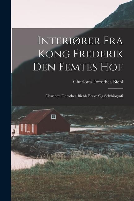 Produktbild: Interi&oslash;rer fra Kong Frederik den Femtes hof: Charlotte Dorothea Biehls breve og selvbiografi