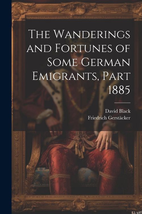 Produktbild: The Wanderings and Fortunes of Some German Emigrants, Part 1885