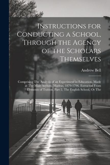 Produktbild: Instructions for Conducting a School, Through the Agency of the Scholars Themselves: Comprising The Analysis of an Experiment in Education, Made at Th