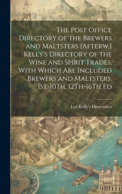 Produktbild: The Post Office Directory of the Brewers and Maltsters [Afterw.] Kelly's Directory of the Wine and Spirit Trades, With Which Are Included Brewers and
