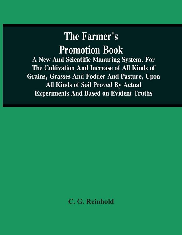Produktbild: The Farmer'S Promotion Book, A New And Scientific Manuring System, For The Cultivation And Increase Of All Kinds Of Grains, Grasses And Fodder And Pas