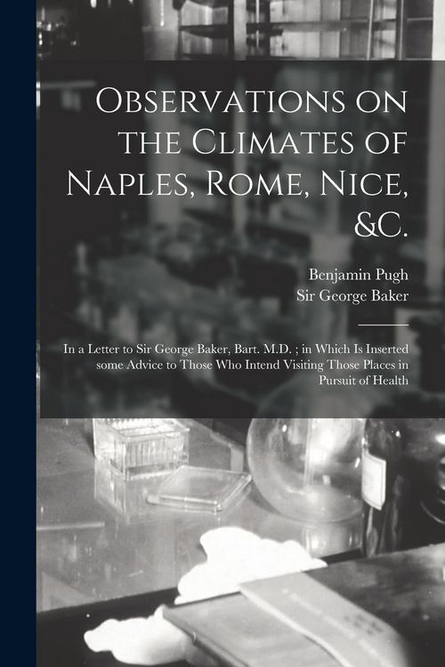 Produktbild: Observations on the Climates of Naples, Rome, Nice, &c.: in a Letter to Sir George Baker, Bart. M.D.; in Which is Inserted Some Advice to Those Who In