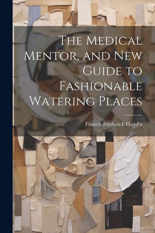 Produktbild: The Medical Mentor, and New Guide to Fashionable Watering Places