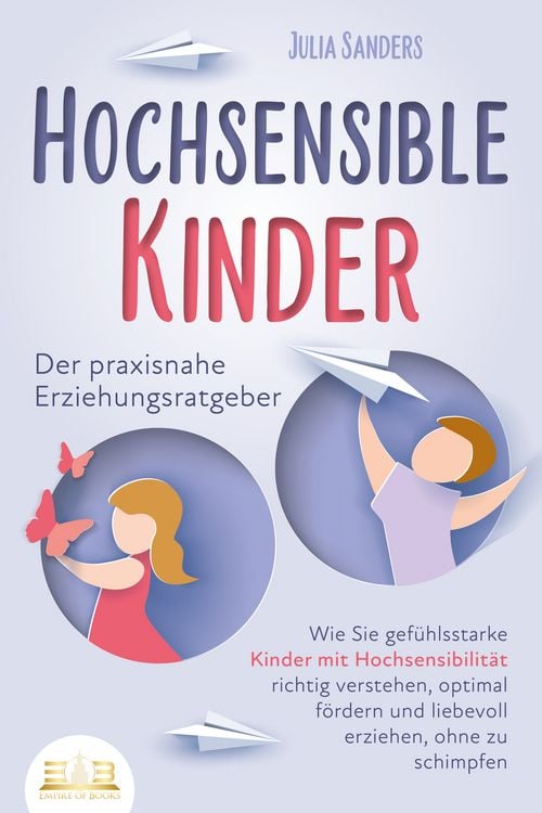 Produktbild: HOCHSENSIBLE KINDER - Der praxisnahe Erziehungsratgeber: Wie Sie gef&uuml;hlsstarke Kinder mit Hochsensibilit&auml;t richtig verstehen, optimal f&ouml;rdern und liebevoll erziehen, ohne zu schimpfen