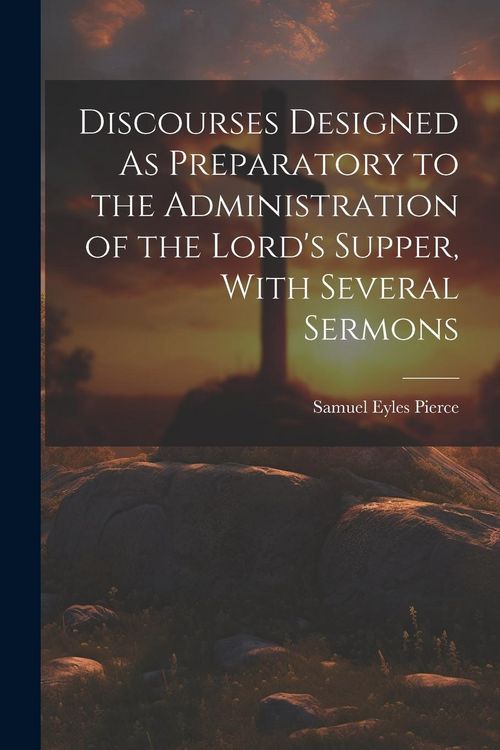 Produktbild: Discourses Designed As Preparatory to the Administration of the Lord's Supper, With Several Sermons