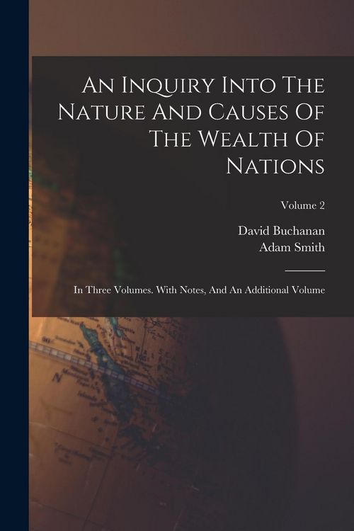 Produktbild: An Inquiry Into The Nature And Causes Of The Wealth Of Nations: In Three Volumes. With Notes, And An Additional Volume; Volume 2