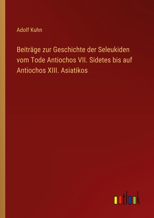 Produktbild: Beitr&auml;ge zur Geschichte der Seleukiden vom Tode Antiochos VII. Sidetes bis auf Antiochos XIII. Asiatikos
