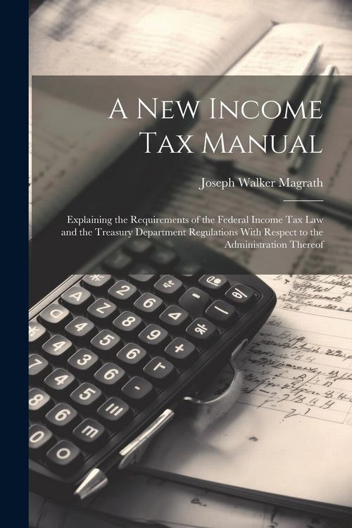 Produktbild: A new Income tax Manual [electronic Resource]: Explaining the Requirements of the Federal Income tax law and the Treasury Department Regulations With