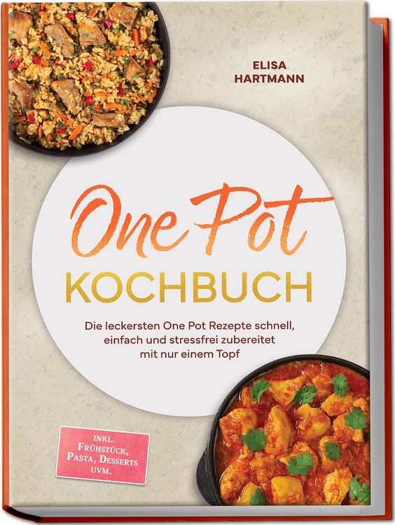 Produktbild: One Pot Kochbuch: Die leckersten One Pot Rezepte schnell, einfach und stressfrei zubereitet mit nur einem Topf - inkl. Fr&uuml;hst&uuml;ck, Pasta, Desserts uvm.