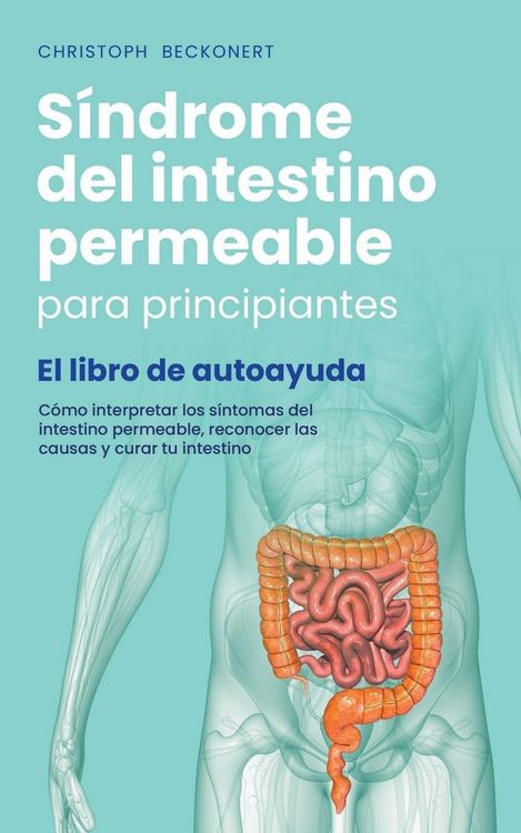 Produktbild: S&iacute;ndrome del intestino permeable para principiantes - El libro de autoayuda - C&oacute;mo interpretar los s&iacute;ntomas del intestino permeable, reconocer las cau