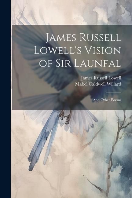 Produktbild: James Russell Lowell's Vision of Sir Launfal: And Other Poems