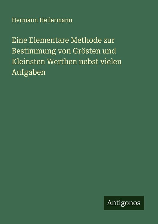 Produktbild: Eine Elementare Methode zur Bestimmung von Gr&ouml;sten und Kleinsten Werthen nebst vielen Aufgaben