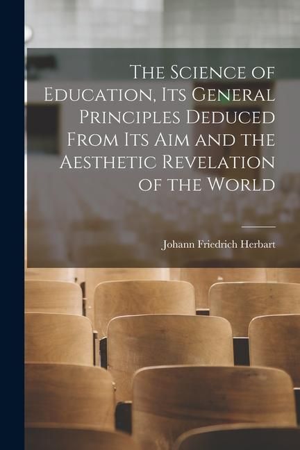 Produktbild: The Science of Education, its General Principles Deduced From its aim and the Aesthetic Revelation of the World