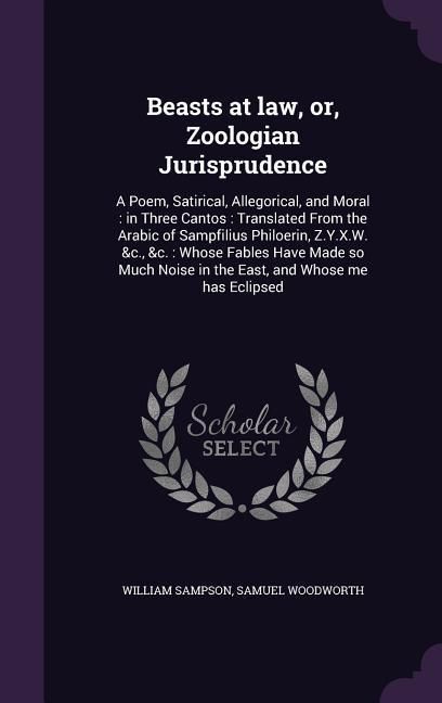 Produktbild: Beasts at law, or, Zoologian Jurisprudence: A Poem, Satirical, Allegorical, and Moral: in Three Cantos: Translated From the Arabic of Sampfilius Philo