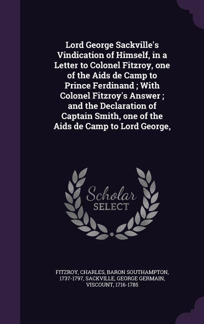 Produktbild: Lord George Sackville's Vindication of Himself, in a Letter to Colonel Fitzroy, one of the Aids de Camp to Prince Ferdinand; With Colonel Fitzroy's An