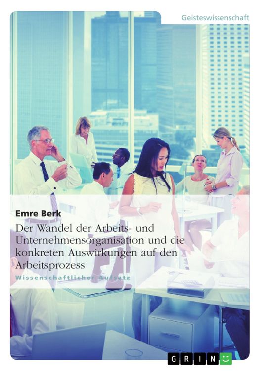 Produktbild: Der Wandel der Arbeits- und Unternehmensorganisation und die konkreten Auswirkungen auf den Arbeitsprozess