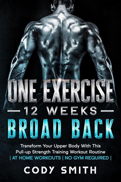 Produktbild: One Exercise, 12 Weeks, Broad Back: Transform Your Upper Body With This Pull-up Strength Training Workout Routine | at Home Workouts | No Gym Required