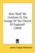 Produktbild: How Shall We Conform to the Liturgy of the Church of England? (1869)