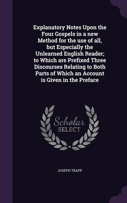 Produktbild: Explanatory Notes Upon the Four Gospels in a new Method for the use of all, but Especially the Unlearned English Reader; to Which are Prefixed Three D