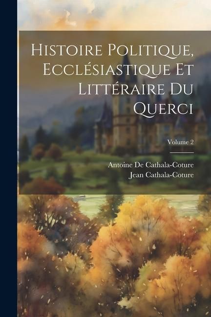 Produktbild: Histoire Politique, Eccl&eacute;siastique Et Litt&eacute;raire Du Querci; Volume 2