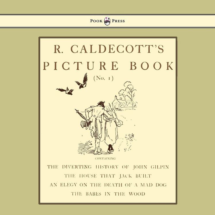 Produktbild: R. Caldecott's Picture Book - No. 1 - Containing the Diverting History of John Gilpin, the House That Jack Built, an Elegy on the Death of a Mad Dog,