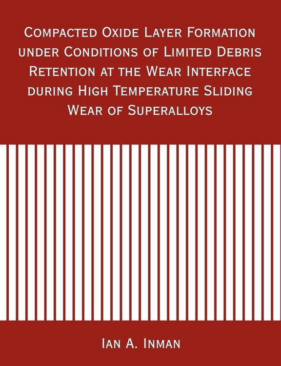 Produktbild: Compacted Oxide Layer Formation under Conditions of Limited Debris Retention at the Wear Interface during High Temperature Sliding Wear of Superalloys