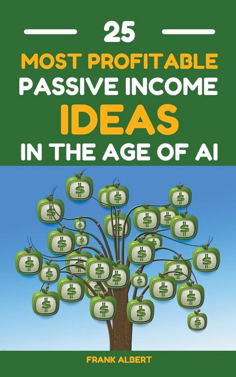 Produktbild: 25 Most Profitable Passive Income Ideas In The Age Of AI