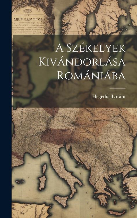 Produktbild: A Sz&eacute;kelyek Kiv&aacute;ndorl&aacute;sa Rom&aacute;ni&aacute;ba