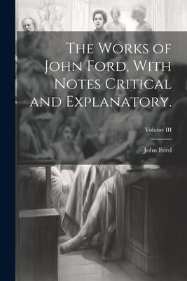 Produktbild: The Works of John Ford, With Notes Critical and Explanatory.; Volume III