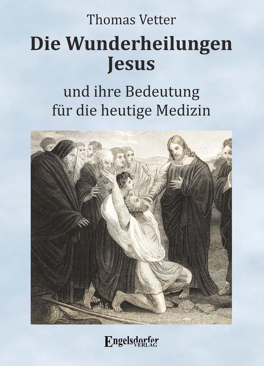 Produktbild: Die Wunderheilungen Jesus und ihre Bedeutung f&uuml;r die heutige Medizin
