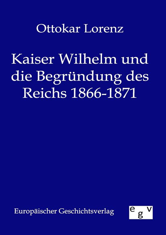Produktbild: Kaiser Wilhelm und die Begr&uuml;ndung des Reichs 1866-1871