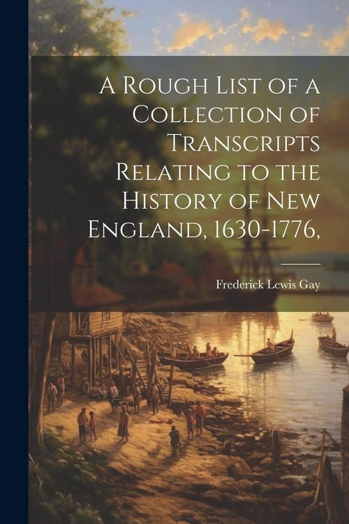 Produktbild: A Rough List of a Collection of Transcripts Relating to the History of New England, 1630-1776,