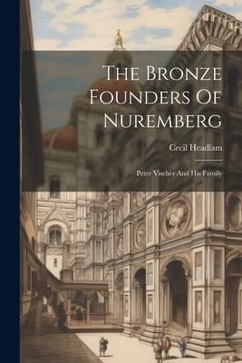 Produktbild: The Bronze Founders Of Nuremberg: Peter Vischer And His Family