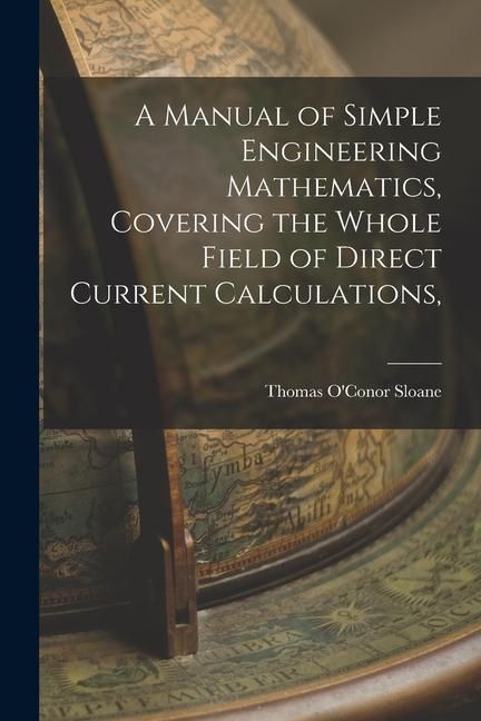 Produktbild: A Manual of Simple Engineering Mathematics, Covering the Whole Field of Direct Current Calculations,