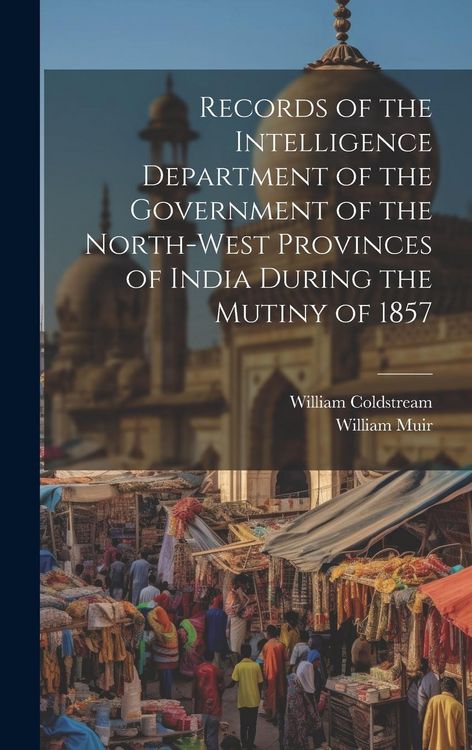 Produktbild: Records of the Intelligence Department of the Government of the North-West Provinces of India During the Mutiny of 1857