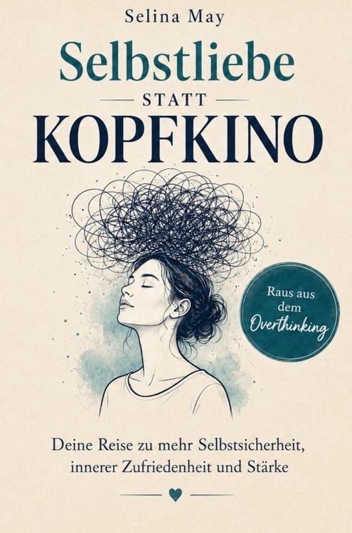 Produktbild: Selbstliebe statt Kopfkino: Raus aus dem Overthinking - Deine Reise zu mehr Selbstsicherheit, innerer Zufriedenheit und St&auml;rke