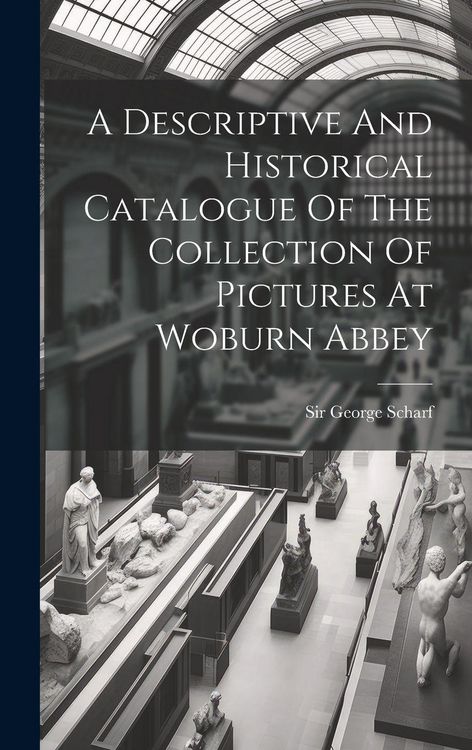 Produktbild: A Descriptive And Historical Catalogue Of The Collection Of Pictures At Woburn Abbey