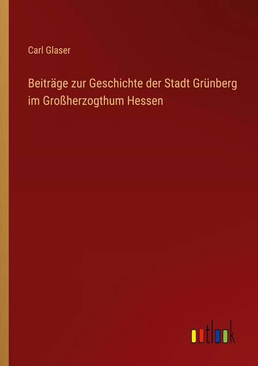 Produktbild: Beitr&auml;ge zur Geschichte der Stadt Gr&uuml;nberg im Gro&szlig;herzogthum Hessen
