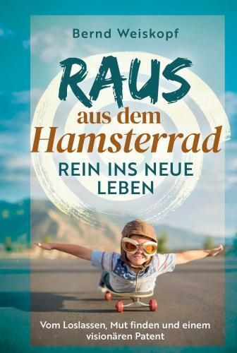 Produktbild: Raus aus dem Hamsterrad - rein ins neue Leben: Vom Loslassen, Mut finden und einem vision&auml;ren Patent