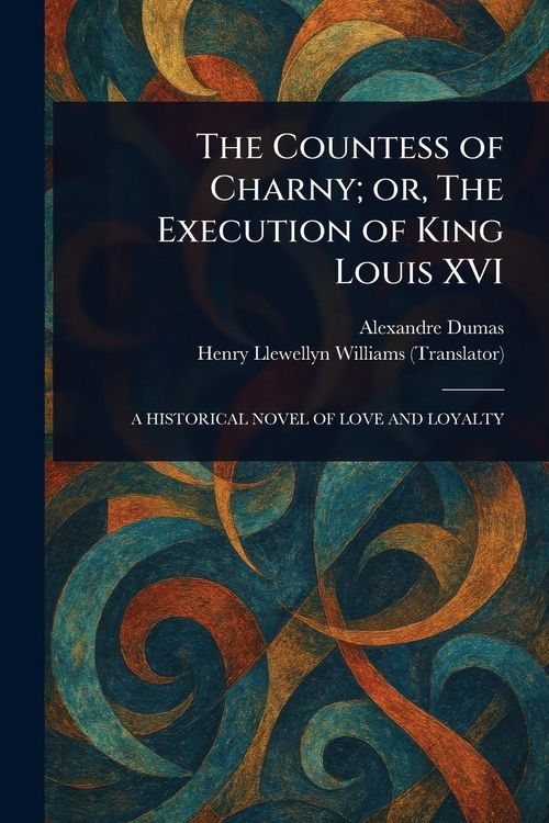 Produktbild: The Countess of Charny; or, The Execution of King Louis XVI