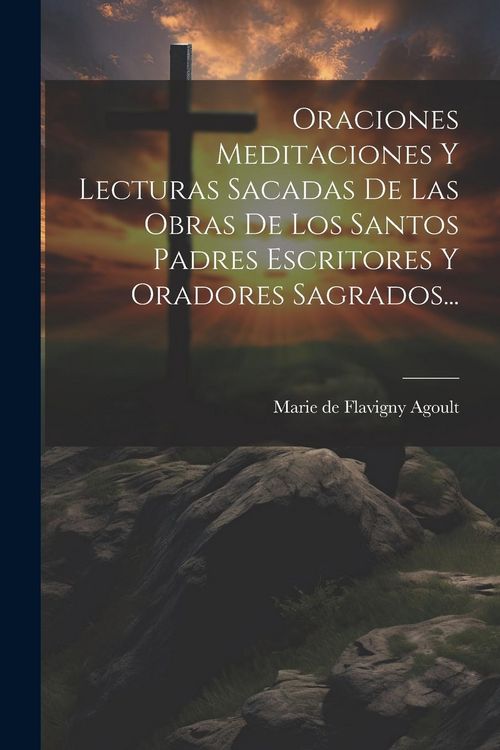 Produktbild: Oraciones Meditaciones Y Lecturas Sacadas De Las Obras De Los Santos Padres Escritores Y Oradores Sagrados...