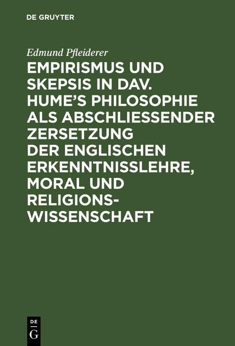 Produktbild: Empirismus und Skepsis in Dav. Hume's Philosophie als abschlie&szlig;ender Zersetzung der englischen Erkenntnisslehre, Moral und Religionswissenschaft
