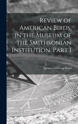 Produktbild: Review of American Birds, in the Museum of the Smithsonian Institution. Part I