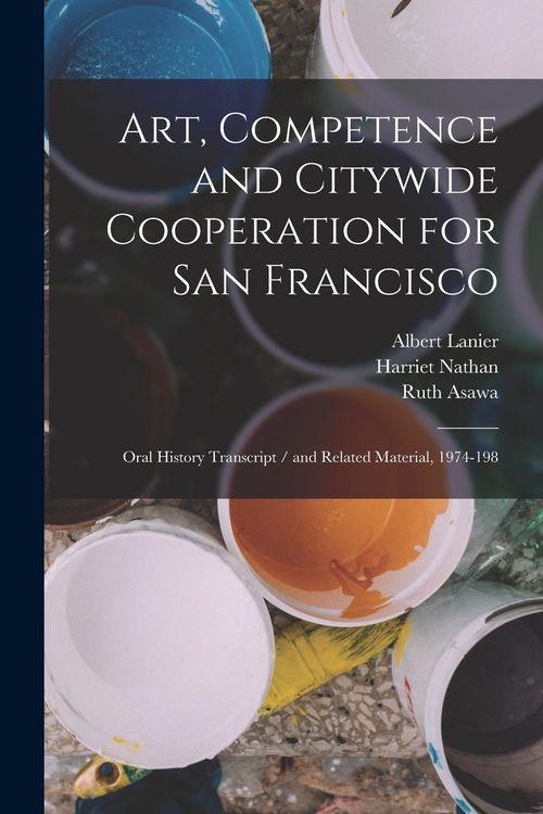 Produktbild: Art, Competence and Citywide Cooperation for San Francisco: Oral History Transcript / and Related Material, 1974-198
