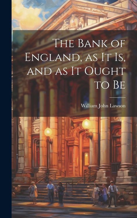 Produktbild: The Bank of England, as it is, and as it Ought to Be