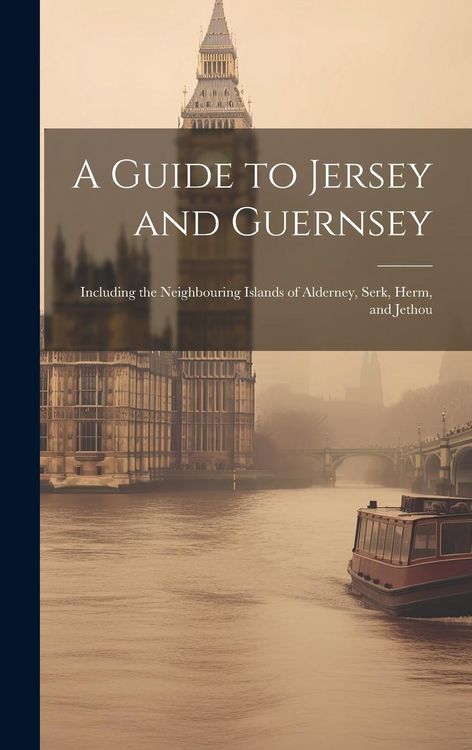 Produktbild: A Guide to Jersey and Guernsey: Including the Neighbouring Islands of Alderney, Serk, Herm, and Jethou