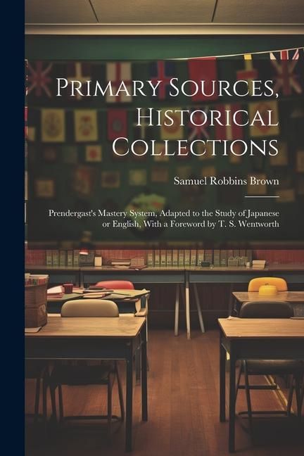 Produktbild: Primary Sources, Historical Collections: Prendergast's Mastery System, Adapted to the Study of Japanese or English, With a Foreword by T. S. Wentworth