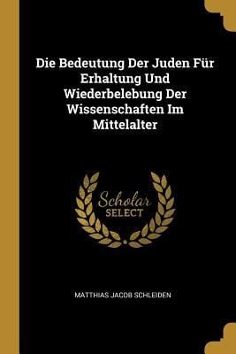 Produktbild: Die Bedeutung Der Juden F&uuml;r Erhaltung Und Wiederbelebung Der Wissenschaften Im Mittelalter
